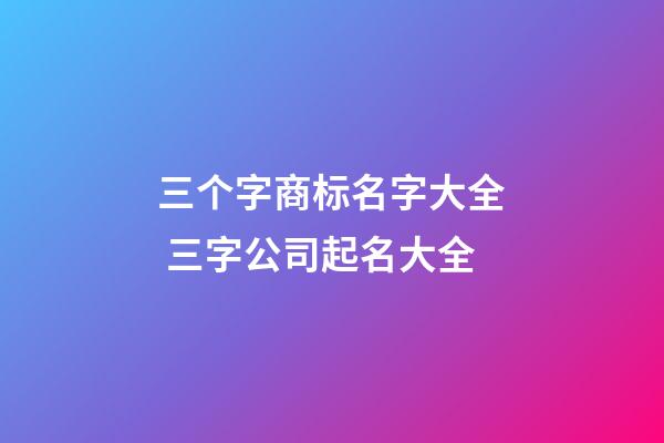 三个字商标名字大全 三字公司起名大全